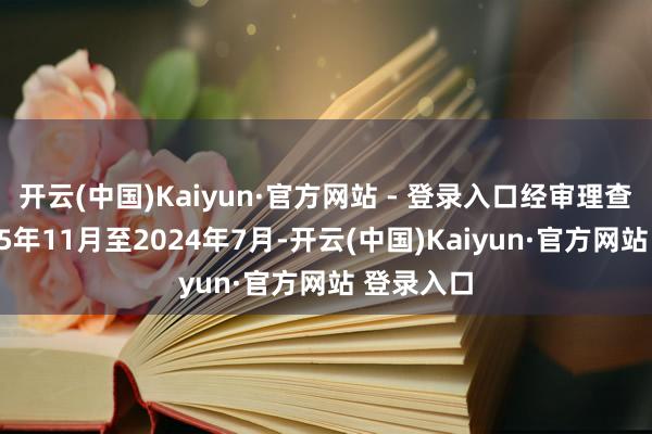 开云(中国)Kaiyun·官方网站 - 登录入口经审理查明：2005年11月至2024年7月-开云(中国)Kaiyun·官方网站 登录入口