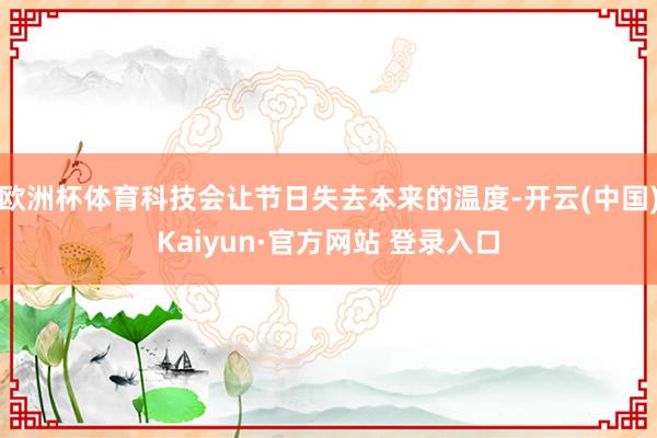 欧洲杯体育科技会让节日失去本来的温度-开云(中国)Kaiyun·官方网站 登录入口